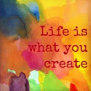 💕 Life Is What You Create 💕